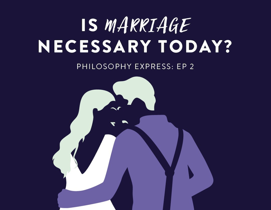 Philosophy Express Podcast Is Marriage Necessary Today?